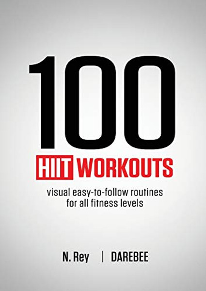 100 HIIT Workouts: Visual easy-to-follow routines for all fitness levels By N. Rey - Paperback