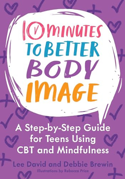 10 Minutes to Better Body Image: A Step-By Step Guide for Teens Using CBT and Mindfulness By Lee David - Paperback