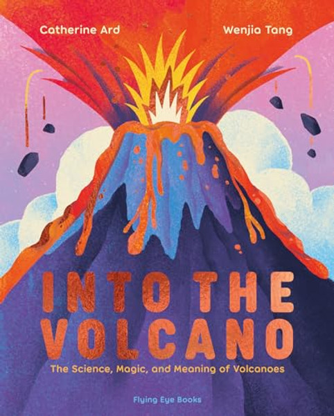 Into the Volcano: The Science, Magic and Meaning of Volcanoes By Catherine Ard - Hardcover