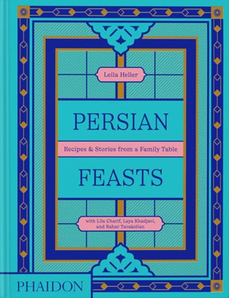 Persian Feasts: Recipes & Stories from a Family Table By Leila Taghinia-Milani Heller - Hardcover