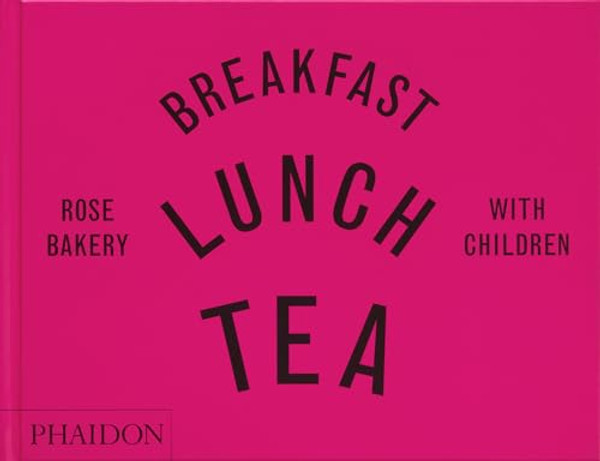 Breakfast, Lunch, Tea with Children: Rose Bakery By Rose Carrarini - Hardcover