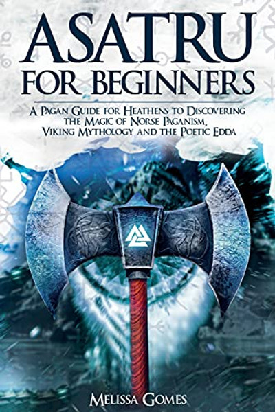 Asatru For Beginners: A Pagan Guide for Heathens to Discovering the Magic of Norse Paganism, Viking Mythology and the Poetic Edda By Melissa Gomes - Paperback