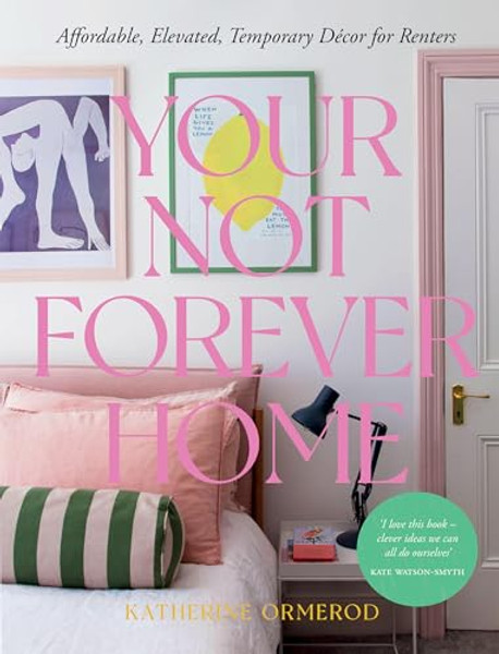 Your Not-Forever Home: Affordable, Elevated, Temporary Decor for Renters By Ormerod Katherine - Hardcover