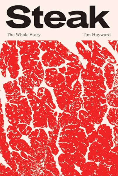 Steak: The Whole Story By Hayward Tim - Hardcover