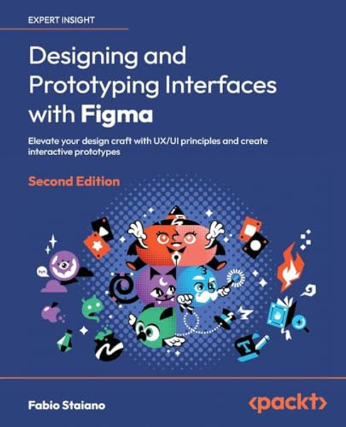 Designing and Prototyping Interfaces with Figma - Second Edition: Elevate your design craft with UX/UI principles and create interactive prototypes By Fabio Staiano - Paperback