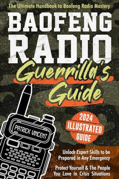 Baofeng Radio Survival Guide: The Ultimate Guerrilla's Handbook to Baofeng Radio Mastery to Safeguard Yourself and The People You Love in Crisis Sit By Patrick Vincent - Paperback