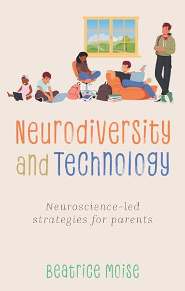 Neurodiversity and Technology: Neuroscience-Led Strategies for Parents By Bea Moise - Paperback