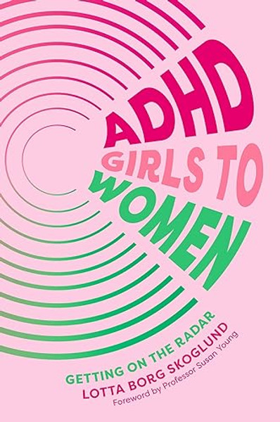 ADHD Girls to Women: Getting on the Radar By Lotta Borg Skoglund - Paperback