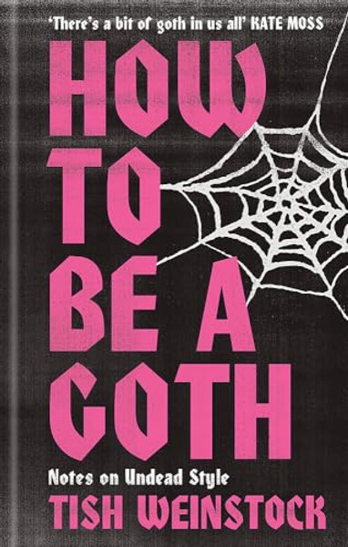 How to Be a Goth: Notes on Undead Style By Tish Weinstock - Hardcover