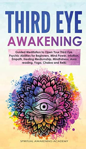 Third Eye Awakening: Guided Meditation to Open Your Third Eye. Psychic Abilities for Beginners, Mind Power, Intuition, Empath, Healing Medi By Spiritual Awakening Academy - Hardcover