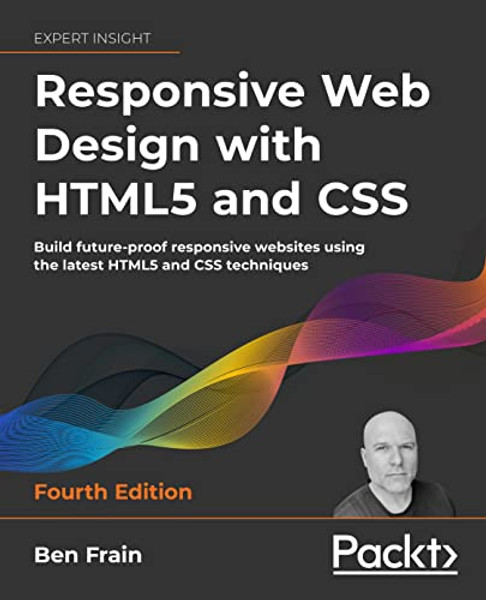 Responsive Web Design with HTML5 and CSS - Fourth Edition: Build future-proof responsive websites using the latest HTML5 and CSS techniques By Ben Frain - Paperback