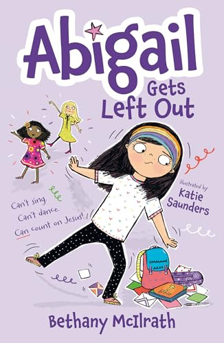 Abigail Gets Left Out: Can't Sing. Can't Dance. Can Count on Jesus! By Bethany McIlrath - Paperback