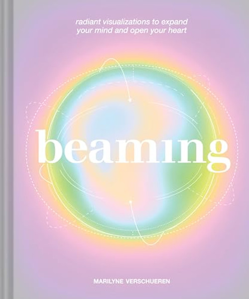 Beaming: Radiant Visualizations to Expand Your Mind and Open Your Heart By Marilyne Verschueren - Hardcover