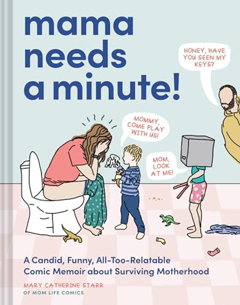 Mama Needs a Minute!: A Candid, Funny, All-Too-Relatable Comic Memoir about Surviving Motherhood By Mary Catherine Starr - Hardcover