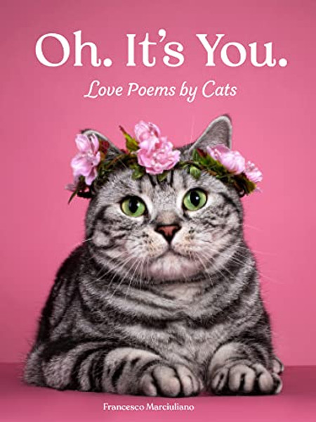 Oh. It's You.: Love Poems by Cats By Francesco Marciuliano - Hardcover
