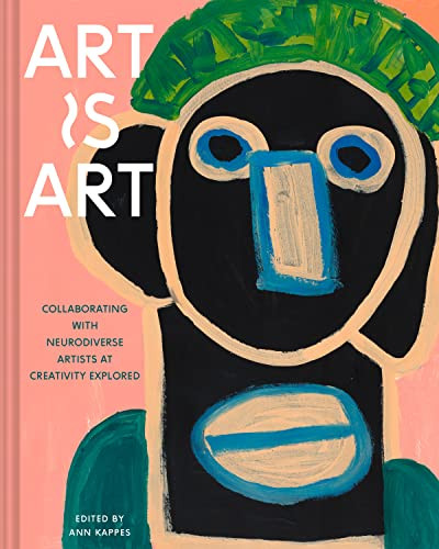 Art Is Art: Collaborating with Neurodiverse Artists at Creativity Explored By Ann Kappes - Hardcover