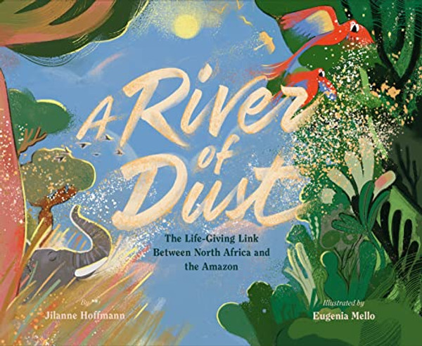 A River of Dust: The Life-Giving Link Between North Africa and the Amazon By Jilanne Hoffmann - Hardcover