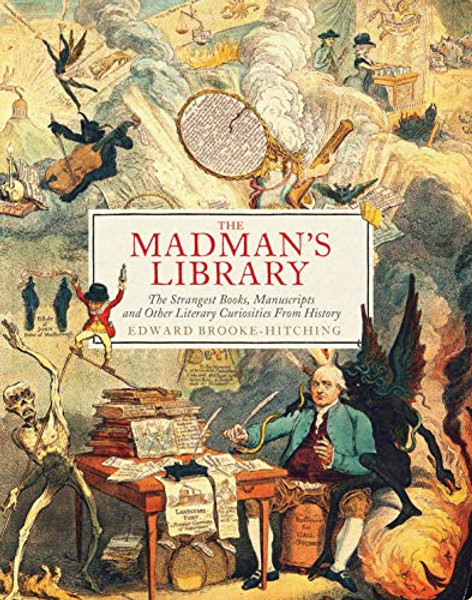 The Madman's Library: The Strangest Books, Manuscripts and Other Literary Curiosities from History By Edward Brooke-Hitching - Hardcover