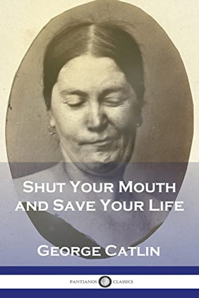 Shut Your Mouth and Save Your Life By George Catlin - Paperback