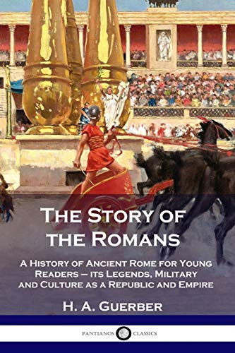 The Story of the Romans: A History of Ancient Rome for Young Readers - its Legends, Military and Culture as a Republic and Empire By H. a. Guerber - Paperback