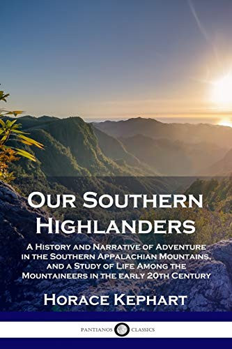 Our Southern Highlanders: A History and Narrative of Adventure in the Southern Appalachian Mountains, and a Study of Life Among the Mountaineers By Horace Kephart - Paperback