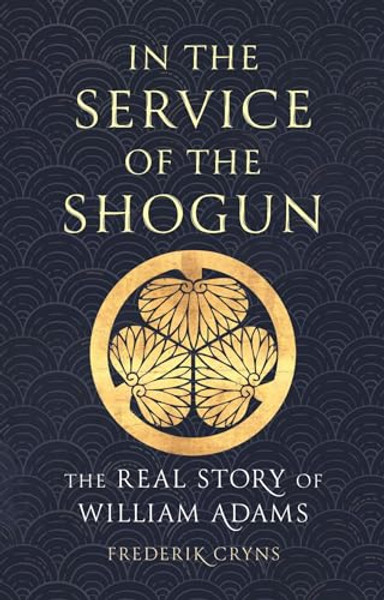 In the Service of the Shogun: The Real Story of William Adams By Frederik Cryns - Hardcover