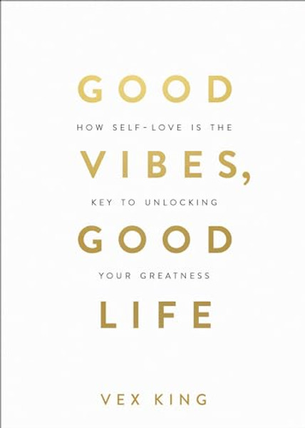Good Vibes, Good Life: How Self-Love Is the Key to Unlocking Your Greatness: Over 2 Million Copies Sold By Vex King - Paperback