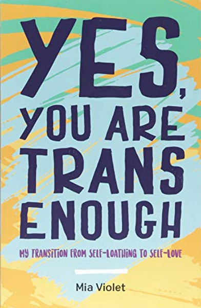 Yes, You Are Trans Enough: My Transition from Self-Loathing to Self-Love By Mia Violet - Paperback