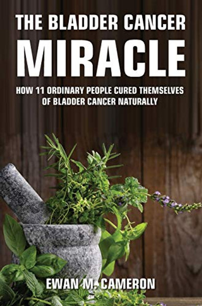 The Bladder Cancer Miracle By Ewan M. Cameron - Hardcover
