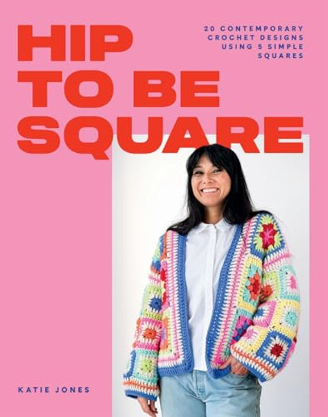 Hip to Be Square: 20 Contemporary Crochet Designs Using 5 Simple Squares By Katie Jones - Paperback