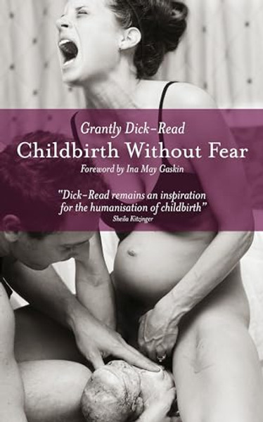 Childbirth Without Fear: The Principles and Practice of Natural Childbirth By Grantly Dick-Read - Paperback