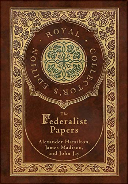 The Federalist Papers (Royal Collector's Edition) (Annotated) (Case Laminate Hardcover with Jacket) By Alexander Hamilton - Hardcover