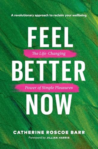 Feel Better Now: The Life-Changing Power of Simple Pleasures By Catherine Roscoe Barr - Paperback