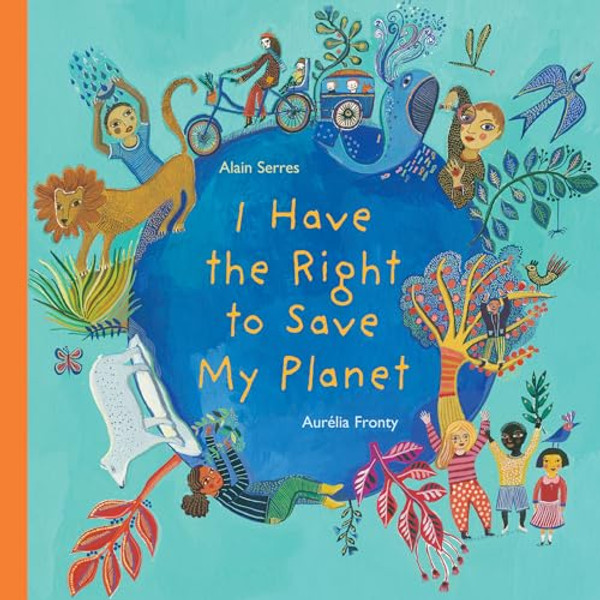 I Have the Right to Save My Planet By Alain Serres - Hardcover