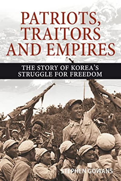 Patriots, Traitors and Empires: The Story of Korea's Struggle for Freedom By Stephen Gowans - Paperback