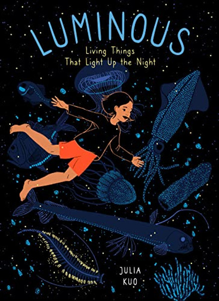Luminous: Living Things That Light Up the Night By Julia Kuo - Hardcover