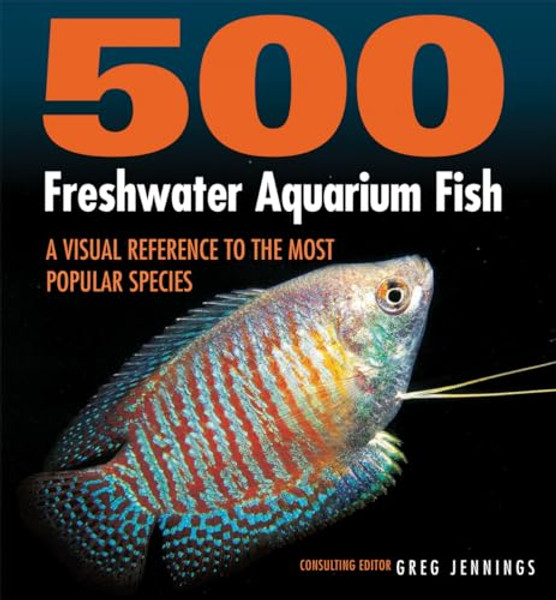500 Freshwater Aquarium Fish: A Visual Reference to the Most Popular Species By Greg Jennings - Paperback