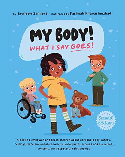 My Body! What I Say Goes! 2nd Edition: Teach children about body safety, safe and unsafe touch, private parts, consent, respect, secrets and surprises By Jayneen Sanders - Paperback