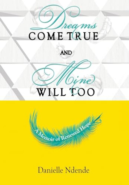 Dreams Come True, and Mine Will Too: A Memoir of Renewed Hope By Danielle Ndende - Hardcover