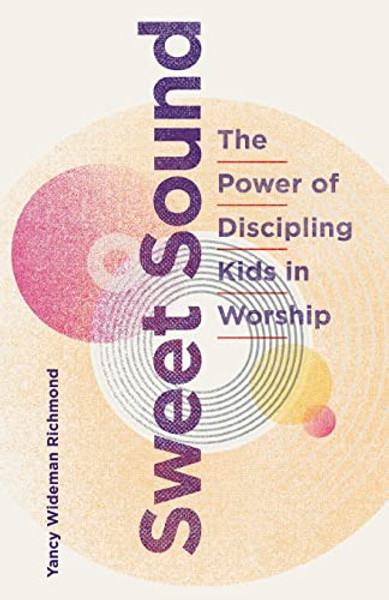Sweet Sound: The Power of Discipling Kids in Worship By Yancy Wideman Richmond - Paperback