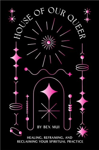 House of Our Queer: Healing, Reframing, and Reclaiming Your Spiritual Practice By Bex Mui - Paperback