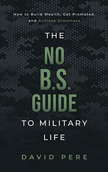 The No B.S. Guide to Military Life: How to build wealth, get promoted, and achieve greatness By David Pere - Hardcover