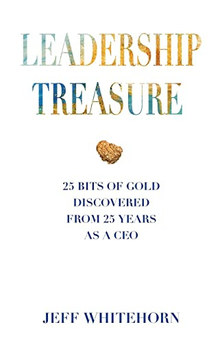 Leadership Treasure: 25 Bits of Gold Discovered From 25 Years as a CEO By Jeff Whitehorn - Paperback