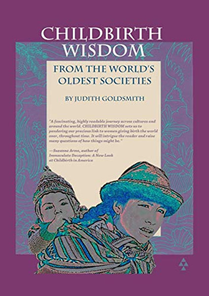 Childbirth Wisdom: From the World's Oldest Societies By Judith Goldsmith - Paperback