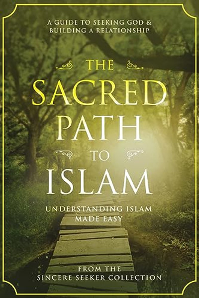 The Sacred Path to Islam: A Guide to Seeking Allah (God) & Building a Relationship By The Sincere Seeker Collection - Paperback