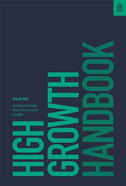 High Growth Handbook: Scaling Startups from 10 to 10,000 People By Elad Gil - Hardcover