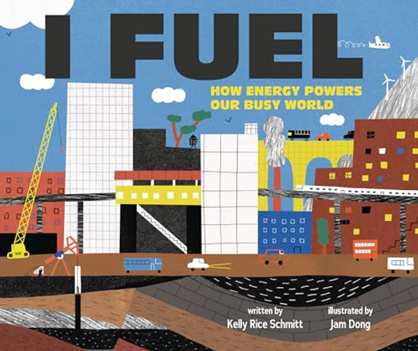 I Fuel: How Energy Powers Our Busy World By Kelly Rice Schmitt - Hardcover