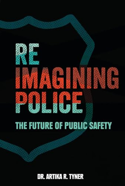 Reimagining Police: The Future of Public Safety By Artika R. Tyner - Library Binding