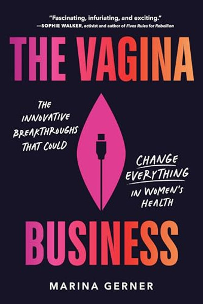 The Vagina Business: The Innovative Breakthroughs That Could Change Everything in Women's Health By Marina Gerner - Hardcover