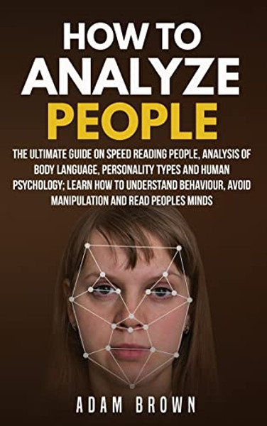 How to Analyze People: The Ultimate Guide On Speed Reading People, Analysis Of Body Language, Personality Types And Human Psychology; Learn H By Adam Brown - Paperback